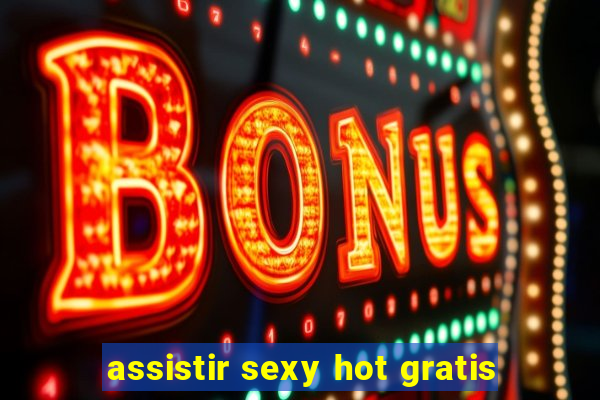 assistir sexy hot gratis