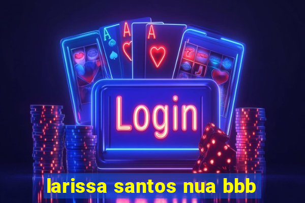 larissa santos nua bbb