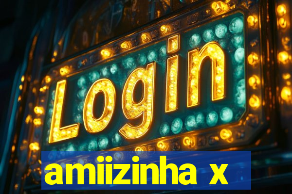 amiizinha x