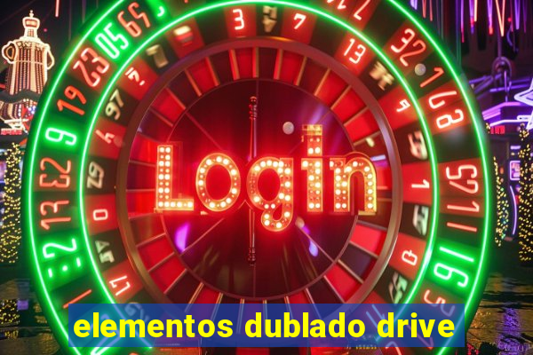 elementos dublado drive