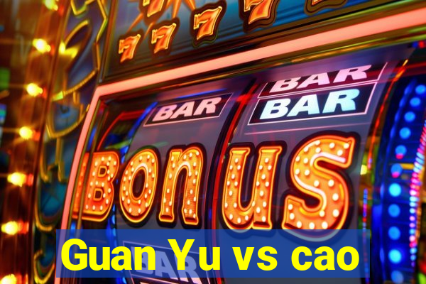 Guan Yu vs cao