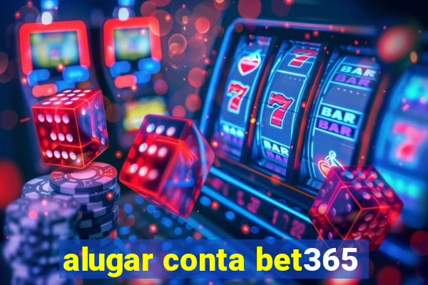 alugar conta bet365