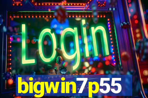 bigwin7p55