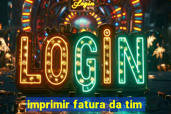 imprimir fatura da tim