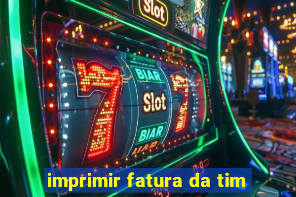 imprimir fatura da tim