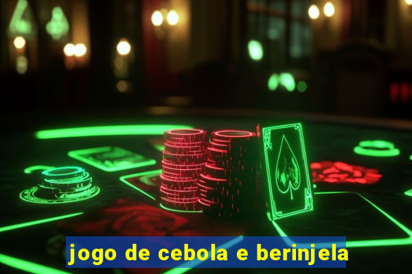 jogo de cebola e berinjela