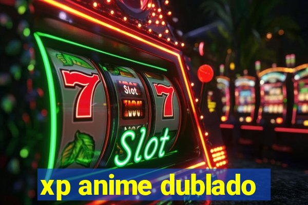 xp anime dublado
