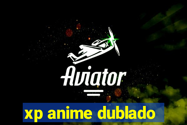 xp anime dublado
