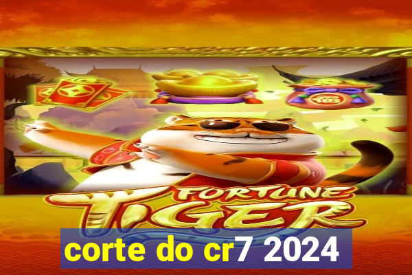 corte do cr7 2024
