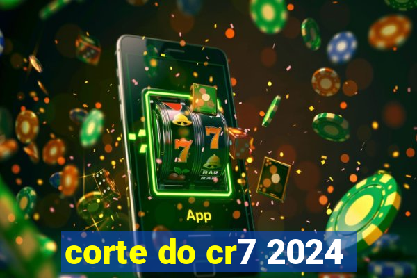 corte do cr7 2024