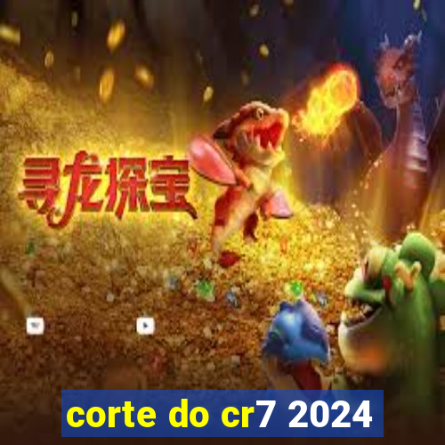 corte do cr7 2024