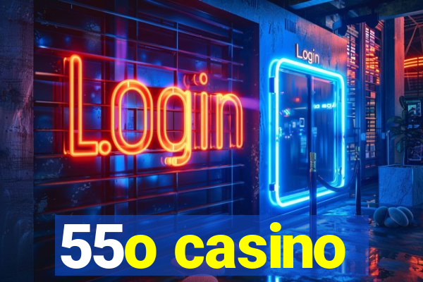 55o casino