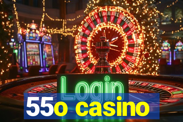 55o casino