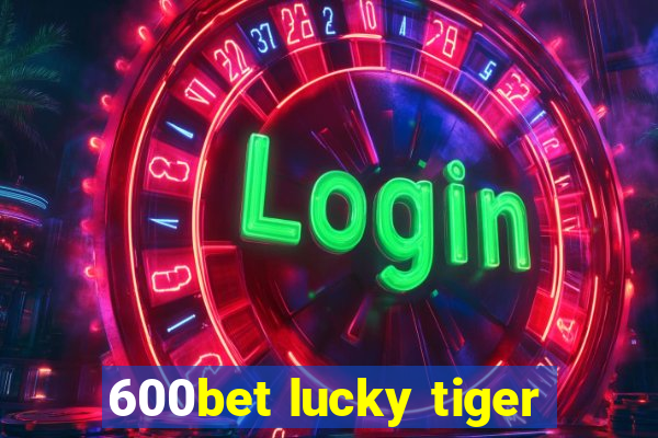 600bet lucky tiger