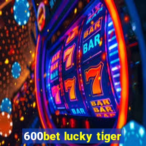 600bet lucky tiger