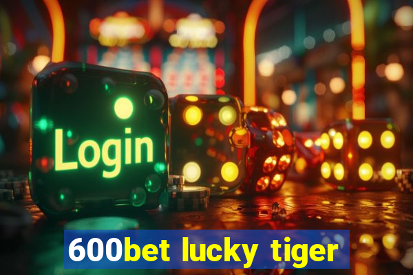 600bet lucky tiger