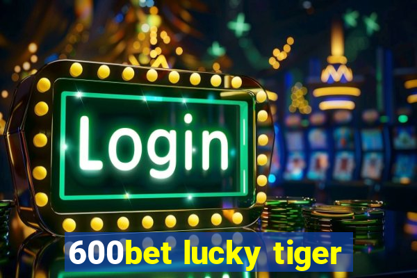 600bet lucky tiger