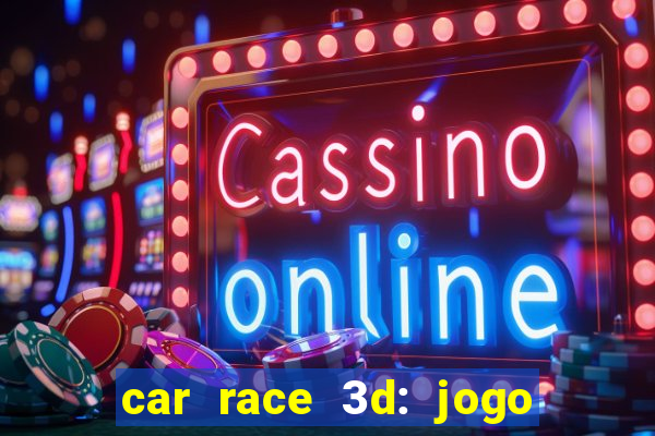 car race 3d: jogo de carros