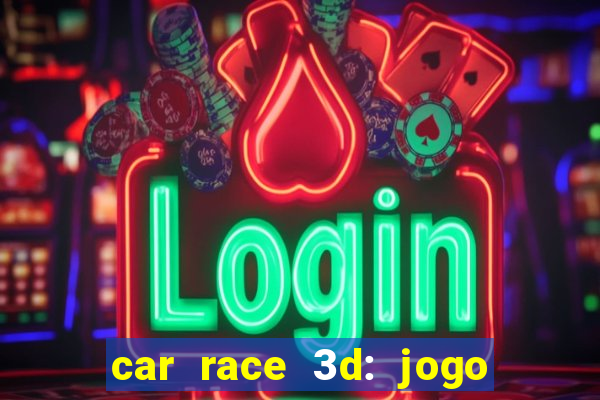 car race 3d: jogo de carros