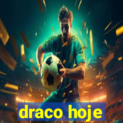 draco hoje