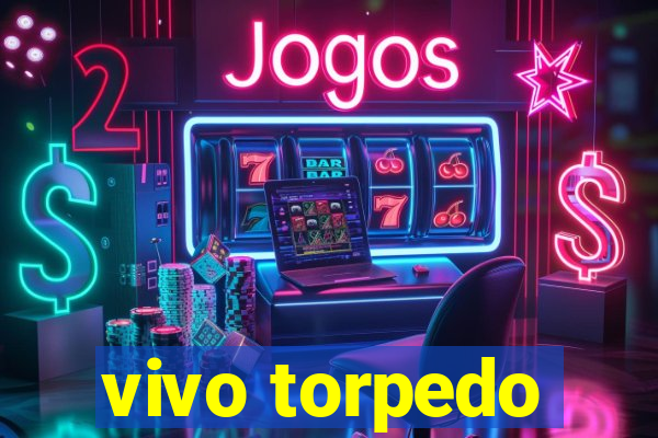 vivo torpedo