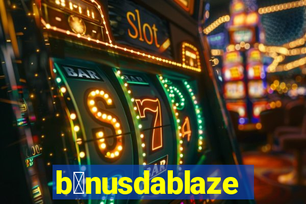b么nusdablaze