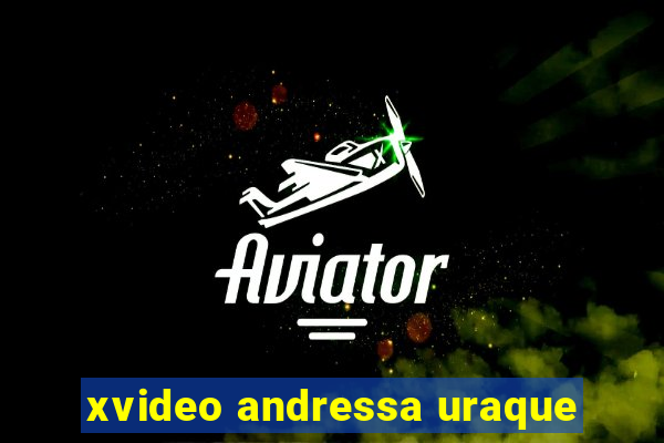 xvideo andressa uraque