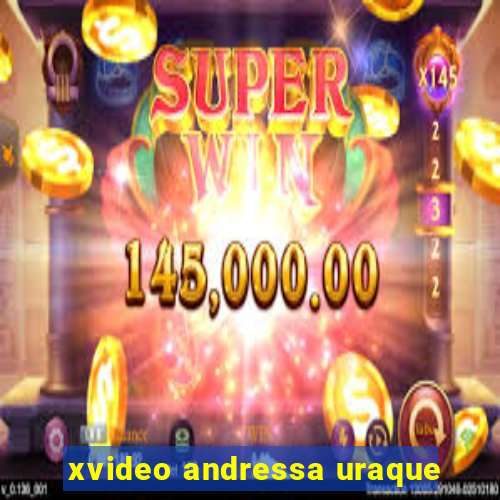 xvideo andressa uraque