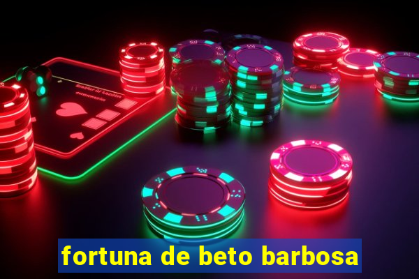 fortuna de beto barbosa