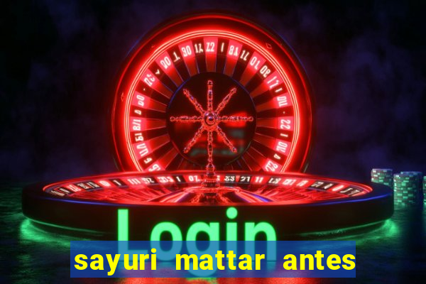 sayuri mattar antes e depois