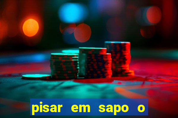 pisar em sapo o que significa
