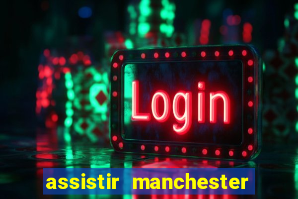assistir manchester united multicanais