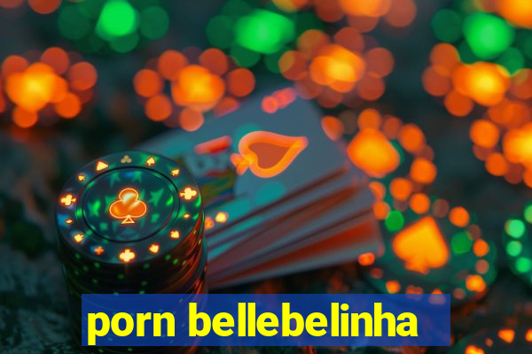 porn bellebelinha