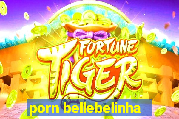 porn bellebelinha