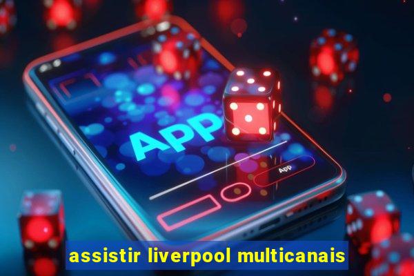 assistir liverpool multicanais