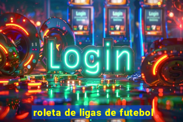 roleta de ligas de futebol