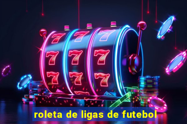 roleta de ligas de futebol