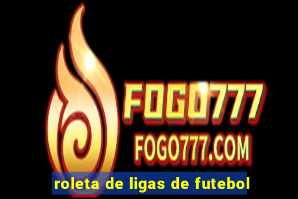 roleta de ligas de futebol