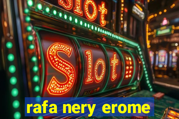 rafa nery erome