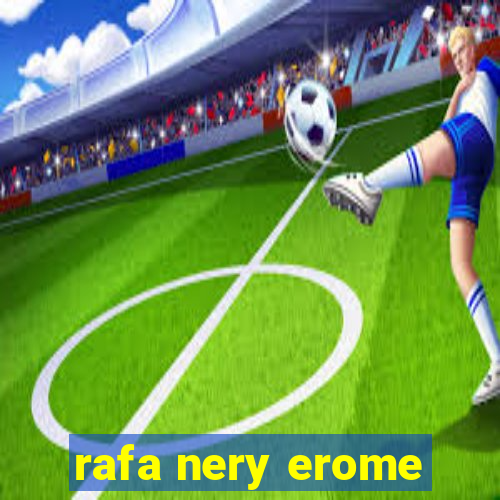 rafa nery erome