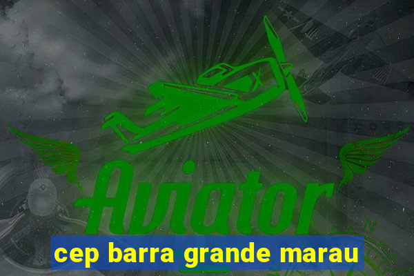 cep barra grande marau