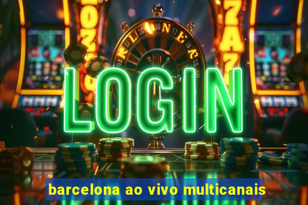 barcelona ao vivo multicanais