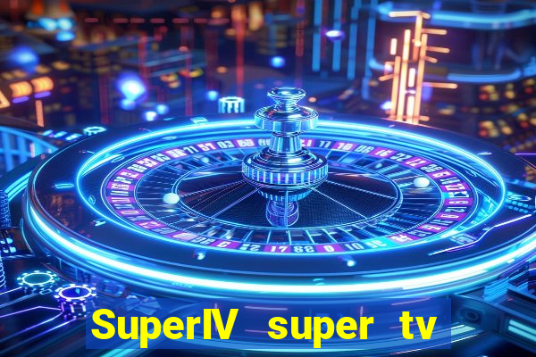 SuperIV super tv ao vivo super super