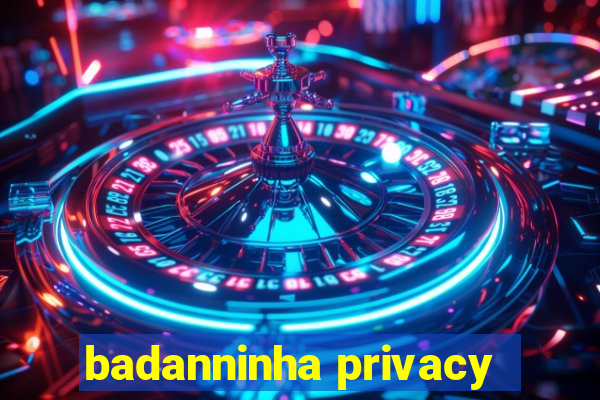 badanninha privacy