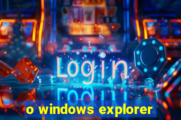 o windows explorer
