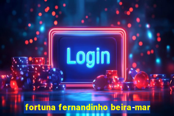 fortuna fernandinho beira-mar