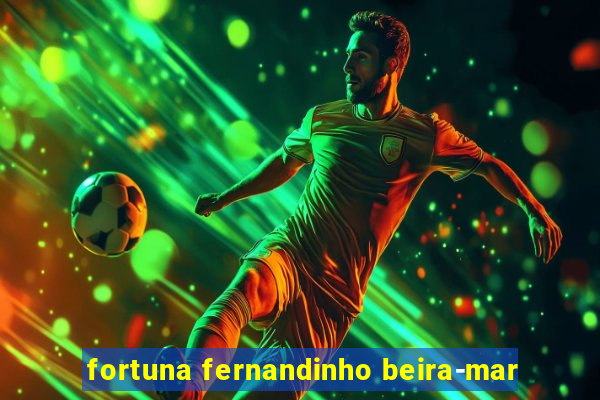 fortuna fernandinho beira-mar