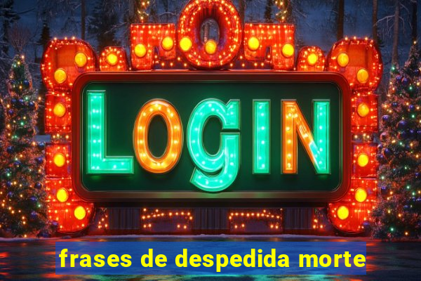 frases de despedida morte