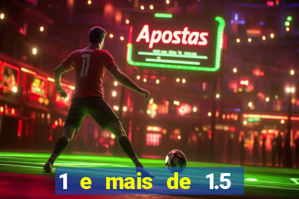 1 e mais de 1.5 o que significa