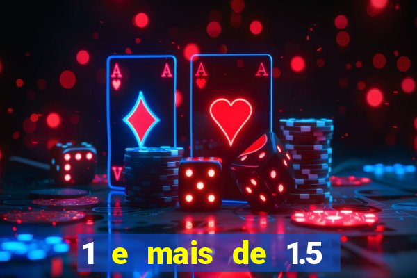 1 e mais de 1.5 o que significa